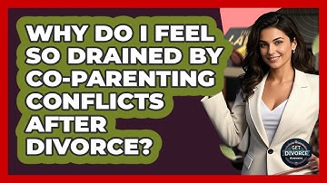 Why Do I Feel So Drained By Co-parenting Conflicts After Divorce? - Get Divorce Answers