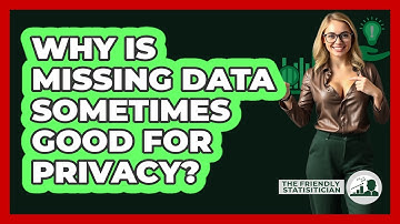 Why Is Missing Data Sometimes Good For Privacy? - The Friendly Statistician