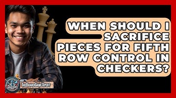 When Should I Sacrifice Pieces For Fifth Row Control In Checkers? - The Board Game Xpert