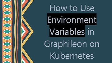 How to Use Environment Variables in Graphileon on Kubernetes