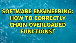 Software Engineering: How to correctly chain overloaded functions (3 Solutions!!)