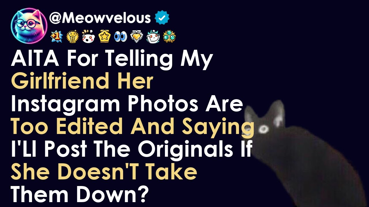 AITA FOR TELLING MY GIRLFRIEND HER INSTAGRAM PHOTOS ARE TOO EDITED AND SAYING I'LL POST THE ORIGI...