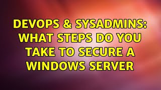 DevOps & SysAdmins: What steps do you take to secure a windows server