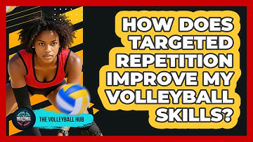 How Does Targeted Repetition Improve My Volleyball Skills? - The Volleyball Hub