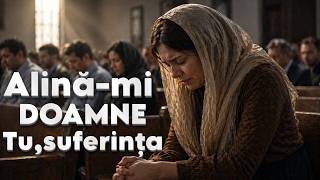 🙏 Alină mi Doamne, Tu suferința 🔥 Rugăciunea care îți vindecă sufletul  | Muzică Creştină&amp;Cântări
