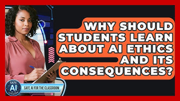 Why Should Students Learn About AI Ethics And Its Consequences? - Safe AI for The Classroom