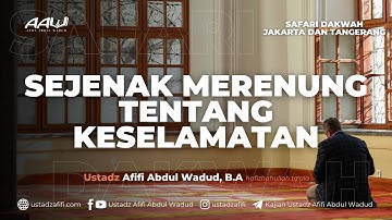 SEJENAK MERENUNG TENTANG KESELAMATAN | Ustadz Afifi Abdul Wadud, B.A.