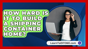 How Hard Is It To Build A Shipping Container Home? - LearnToDIY360.com
