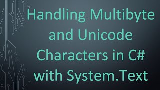 Handling Multibyte and Unicode Characters in C# with System.Text