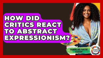 How Did Critics React To Abstract Expressionism? - Drawing and Painting Academy