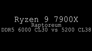 Ryzen 9 7900X DDR5 6000 Mhz CL30 vs 5200 Mhz CL38 - Raptoreum
