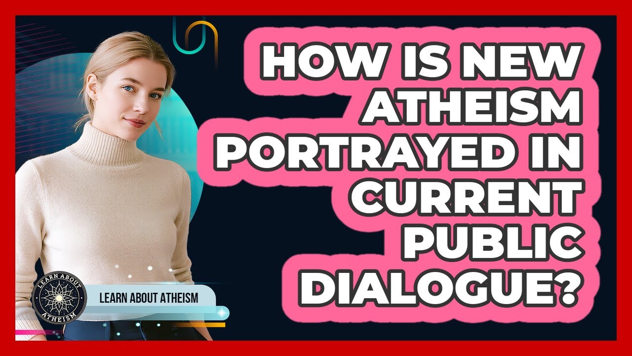 How Is New Atheism Portrayed In Current Public Dialogue?
