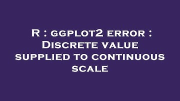R : ggplot2 error : Discrete value supplied to continuous scale