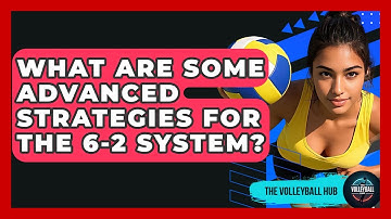 What Are Some Advanced Strategies For The 6-2 System? - The Volleyball Hub