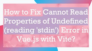 How to Fix Cannot Read Properties of Undefined (reading 'stdin') Error in Vue.js with Vite?