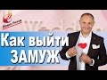 Как выйти замуж | Что делать что бы выйти замуж