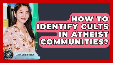 How To Identify Cults In Atheist Communities? - Learn About Atheism