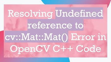 Resolving Undefined reference to cv::Mat::Mat() Error in OpenCV C++ Code