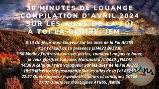 30 minutes 100% louange adoration compilation mix avril 2024