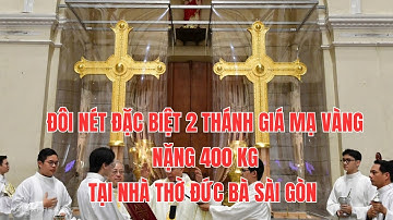 Đôi Nét Đặc Biệt 2 Thánh Giá Mạ Vàng Nặng 400 Kg Tại Nhà Thờ Chính Tòa Đức Bà Sài Gòn