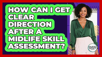 How Can I Get Clear Direction After A Midlife Skill Assessment? - Midlife Reset Coach