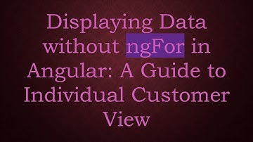 Displaying Data without ngFor in Angular: A Guide to Individual Customer View