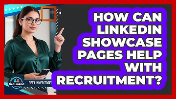 How Can LinkedIn Showcase Pages Help With Recruitment? - Get Linked Together