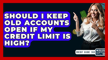 Should I Keep Old Accounts Open If My Credit Limit Is High? - CreditGuide360.com