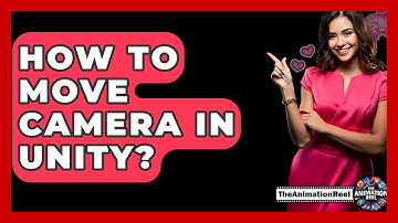 How To Move Camera In Unity? - The Animation Reel