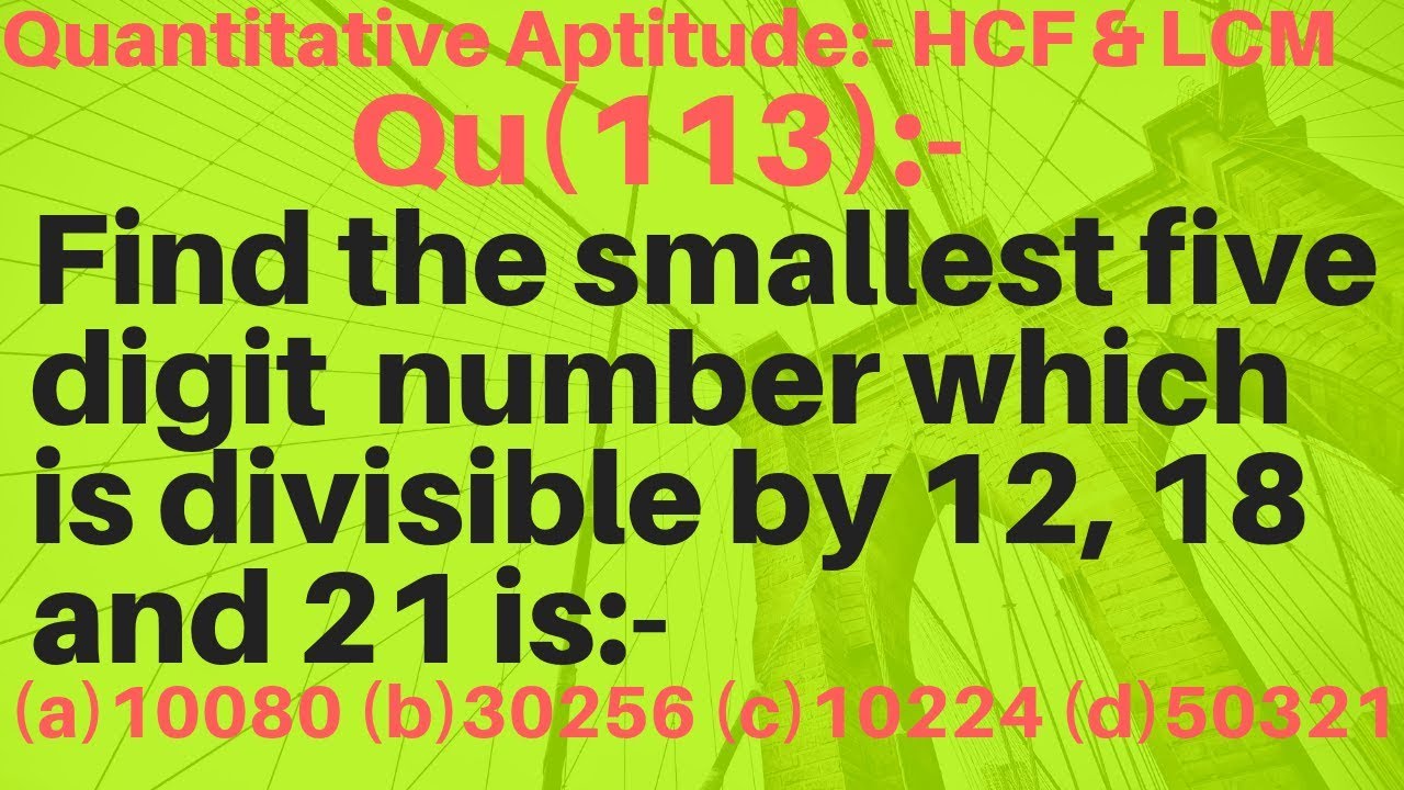 Q113 Find The Smallest Five Digit Number Which Is Divisible By 12 18 