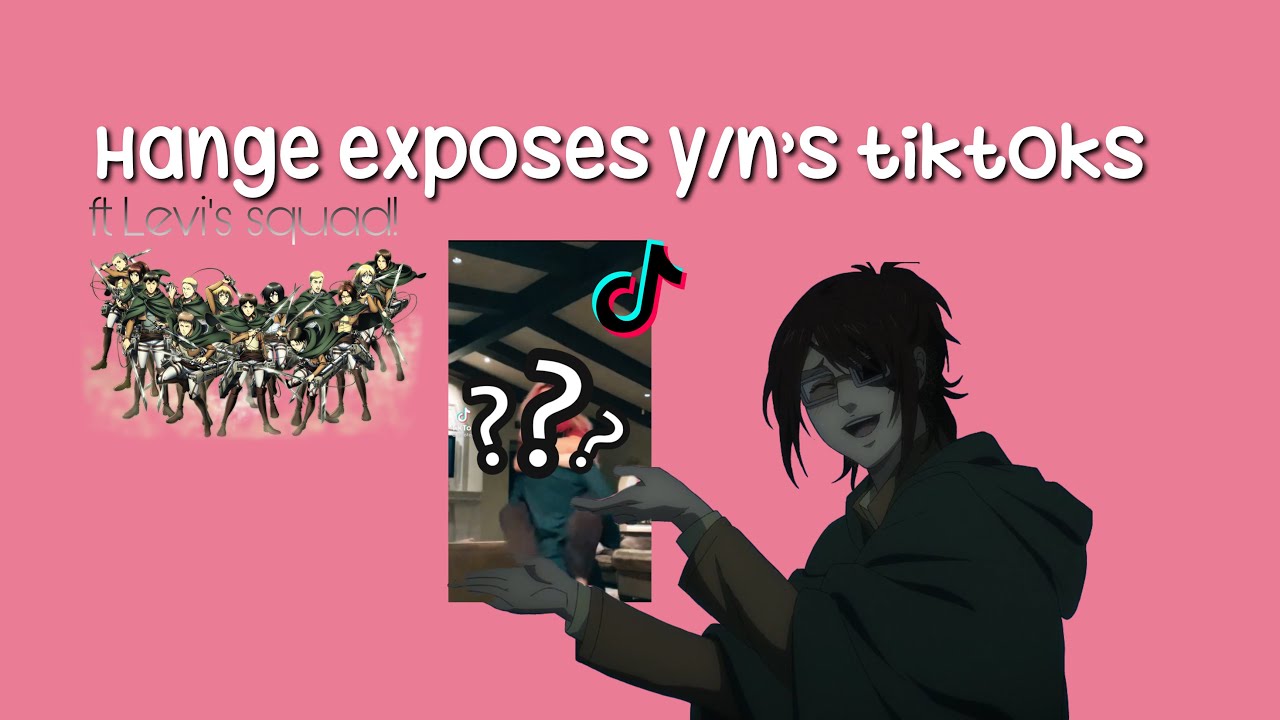 Hange exposes y/n’s tiktoks