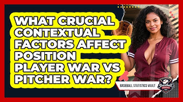 What Crucial Contextual Factors Affect Position Player WAR Vs Pitcher WAR?