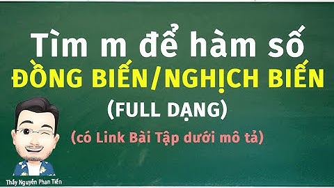 Đơn Điệu Chứa Tham Số M (Tính đồng biến - nghịch biến)  - Toán 12 || Thầy Nguyễn Phan Tiến