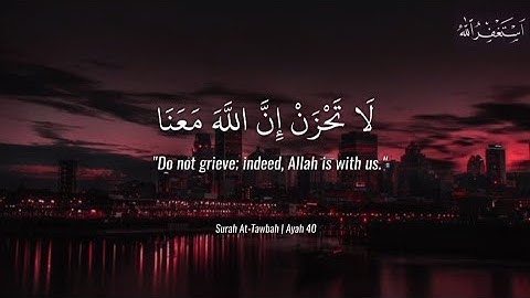 لَا تَحْزَن إِنَّ اللَّهَ مَعَنَا  (سورة التوبة) - آیات 40