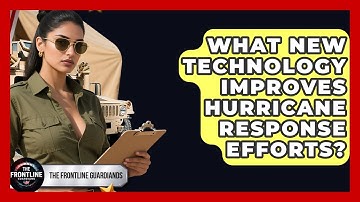 What New Technology Improves Hurricane Response Efforts? - The Frontline Guardians