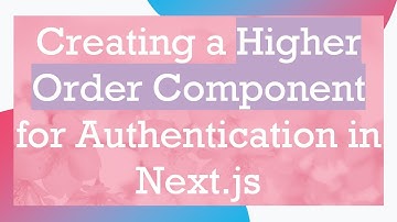 Creating a Higher Order Component for Authentication in Next.js