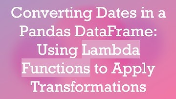 Converting Dates in a Pandas DataFrame: Using Lambda Functions to Apply Transformations