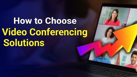 How to Choose Video Conferencing Solutions for Enterprise