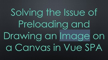 Solving the Issue of Preloading and Drawing an Image on a Canvas in Vue SPA