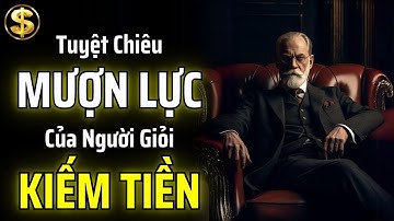 TUYỆT CHIÊU "MƯỢN LỰC" CỦA NHỮNG NGƯỜI GIỎI KIẾM TIỀN | THUẬT TÀI VẬN