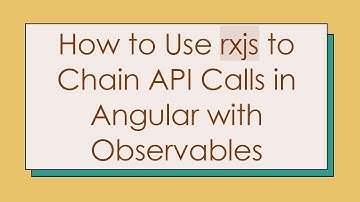 How to Use rxjs to Chain API Calls in Angular with Observables