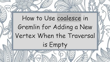 How to Use coalesce in Gremlin for Adding a New Vertex When the Traversal is Empty