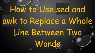 How to Use sed and awk to Replace a Whole Line Between Two Words