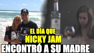 EL DIA QUE NICKY JAM ENCONTRO A SU MADRE