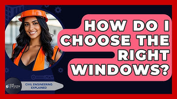 How Do I Choose The Right Windows? - Civil Engineering Explained