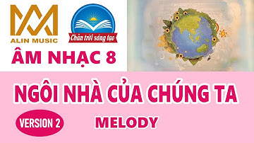 NGÔI NHÀ CỦA CHÚNG TA | Melody | Version 2 | Lớp 8 | Chân Trời Sáng Tạo