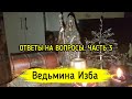 ОТВЕТЫ НА ВОПРОСЫ. ЧАСТЬ 3 ▶️ ВЕДЬМИНА ИЗБА - ИНГА ХОСРОЕВА