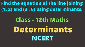 Find the equation of the line joining (1, 2) and (3 , 6) using determinants. || Class 12 Maths