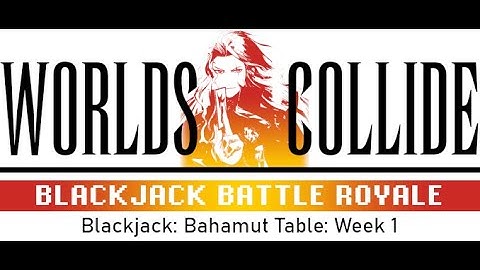 FF6WC: Blackjack W2: Bahamut Table Round 1