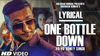 ONE BOTTLE DOWNSINGER: YO YO HONEY SINGHCOMPOSED BY : YO YO HONEY SINGHLYRICS: LIL GOLU
